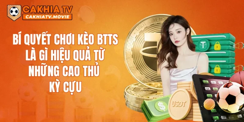 Bí quyết chơi kèo BTTS Là Gì hiệu quả từ những cao thủ kỳ cựu