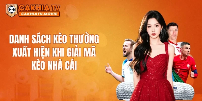 Danh sách kèo thường xuất hiện khi giải mã kèo nhà cái