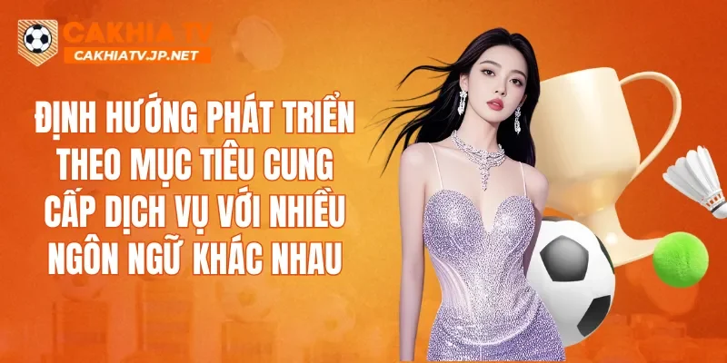 Định hướng phát triển theo mục tiêu cung cấp dịch vụ với nhiều ngôn ngữ khác nhau