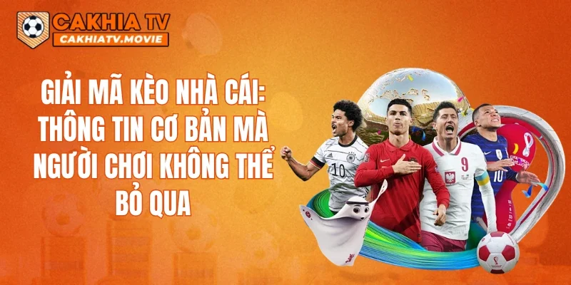 Giải mã kèo nhà cái: thông tin cơ bản mà người chơi không thể bỏ qua