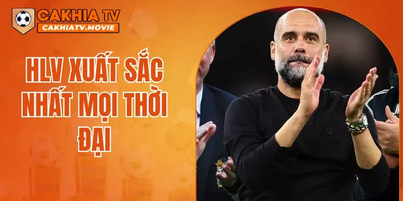 HLV Xuất Sắc Nhất Mọi Thời Đại