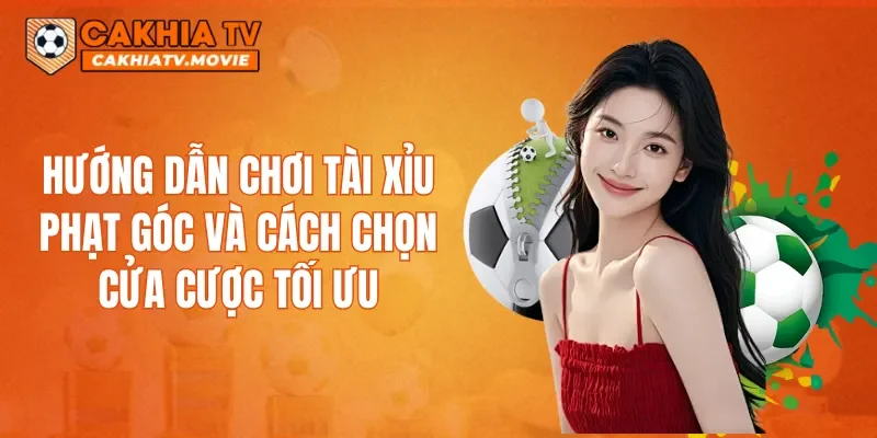 Hướng dẫn chơi Tài xỉu phạt góc và cách chọn cửa cược tối ưu