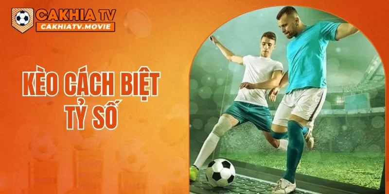 Kèo Cách Biệt Tỷ Số