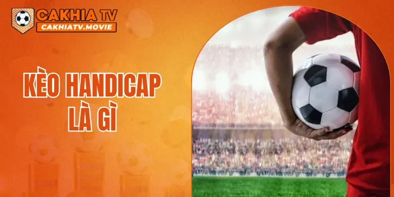 Kèo Handicap Là Gì