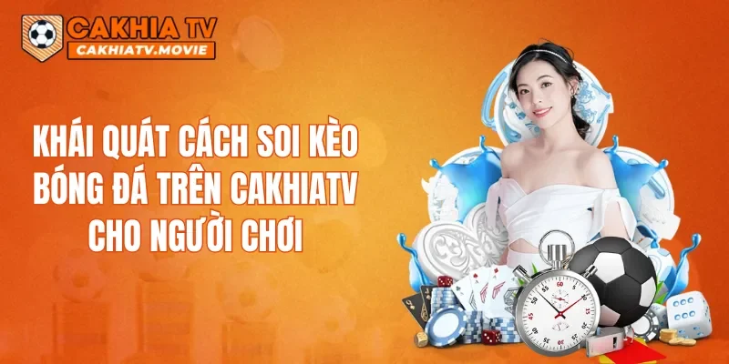 Khái quát cách soi kèo bóng đá trên CAKHIATV cho người chơi