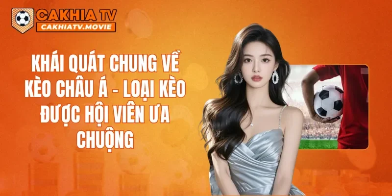 Khái quát chung về kèo châu Á - loại kèo được hội viên ưa chuộng