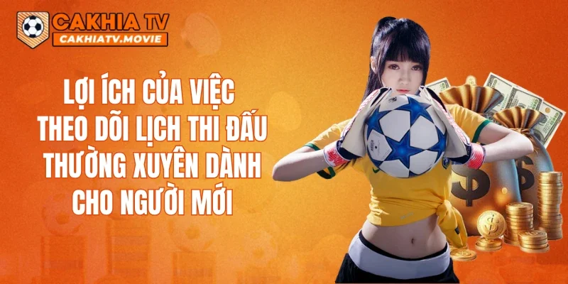 Lợi ích của việc theo dõi lịch thi đấu thường xuyên dành cho người mới