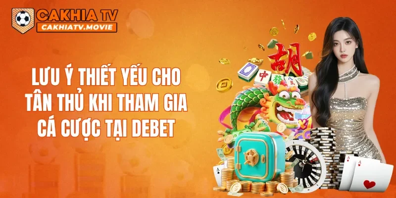 Lưu ý thiết yếu cho tân thủ khi tham gia cá cược tại DEBET