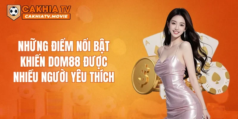 Những điểm nổi bật khiến DOM88 được nhiều người yêu thích