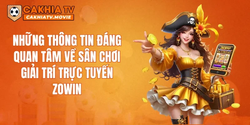 Những thông tin đáng quan tâm về sân chơi giải trí trực tuyến ZOWIN
