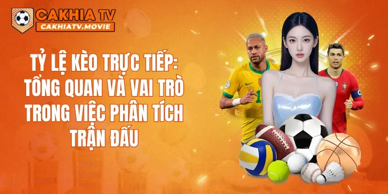 Tỷ lệ kèo trực tiếp: tổng quan và vai trò trong việc phân tích trận đấu