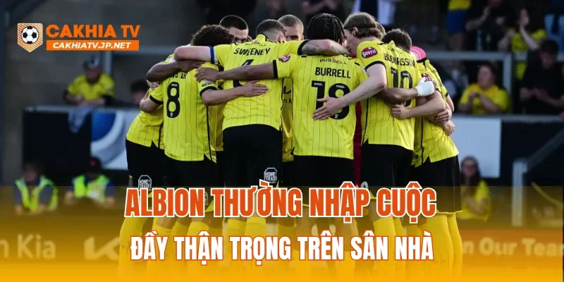 Albion thường nhập cuộc đầy thận trọng trên sân nhà