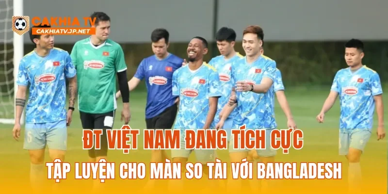 ĐT Việt Nam đang tích cực tập luyện cho màn so tài với Bangladesh