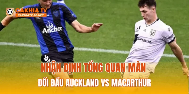 Nhận định tổng quan màn đối đầu Auckland vs Macarthur