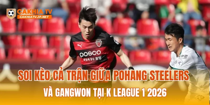 Soi kèo cả trận giữa Pohang Steelers và Gangwon tại K League 1 2026