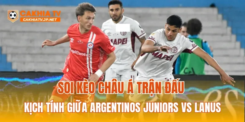 Soi kèo Châu Á trận đấu kịch tính giữa Argentinos Juniors vs Lanus