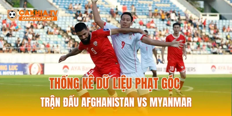 Thống kê dữ liệu phạt góc trận đấu Afghanistan vs Myanmar