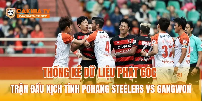 Thống kê dữ liệu phạt góc trận đấu kịch tính Pohang Steelers vs Gangwon