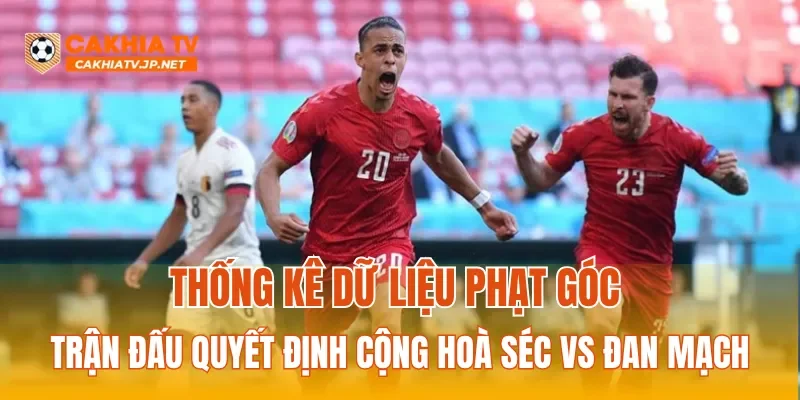 Thống kê dữ liệu phạt góc trận đấu quyết định cộng hoà Séc vs Đan Mạch