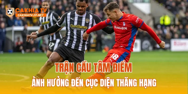 Trận cầu tâm điểm ảnh hưởng đến cục diện thăng hạng