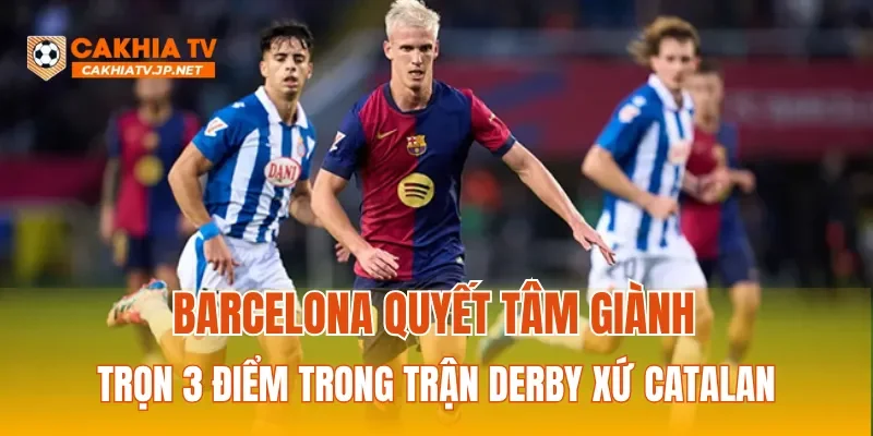 Barcelona quyết tâm giành trọn 3 điểm trong trận derby xứ Catalan