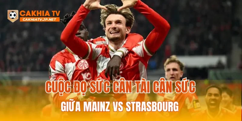 Cuộc đọ sức cân tài cân sức giữa Mainz vs Strasbourg 
