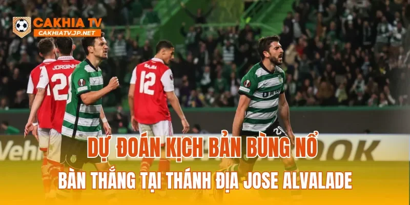 Dự đoán kịch bản bùng nổ bàn thắng tại thánh địa Jose Alvalade