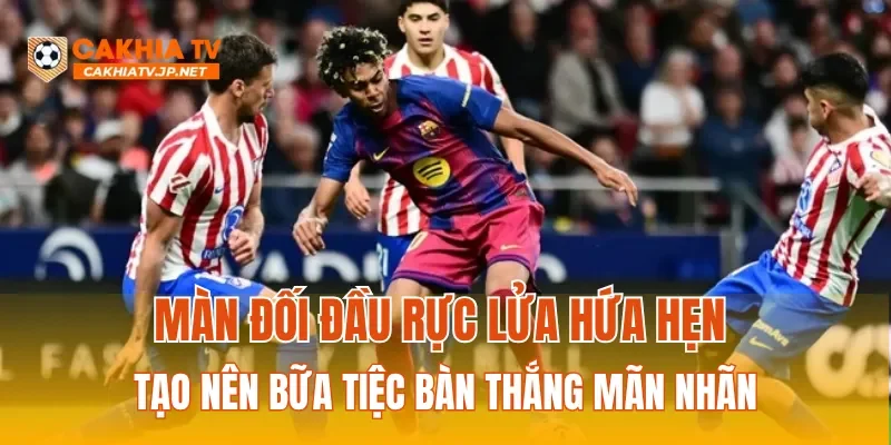 Màn đối đầu rực lửa hứa hẹn tạo nên bữa tiệc bàn thắng mãn nhãn