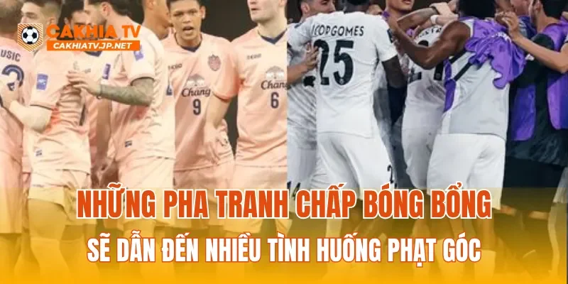 Những pha tranh chấp bóng bổng sẽ dẫn đến nhiều tình huống phạt góc