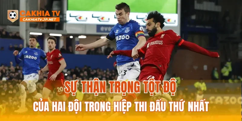 Sự thận trọng tột độ của hai đội trong hiệp thi đấu thứ nhất