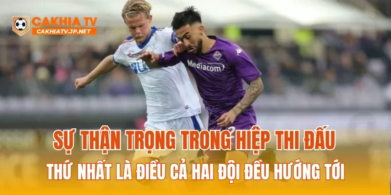 Sự thận trọng trong hiệp thi đấu thứ nhất là điều cả hai đội đều hướng tới