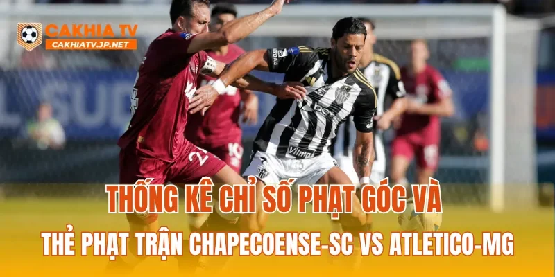 Thống kê chỉ số phạt góc và thẻ phạt trận Chapecoense-sc vs Atletico-MG