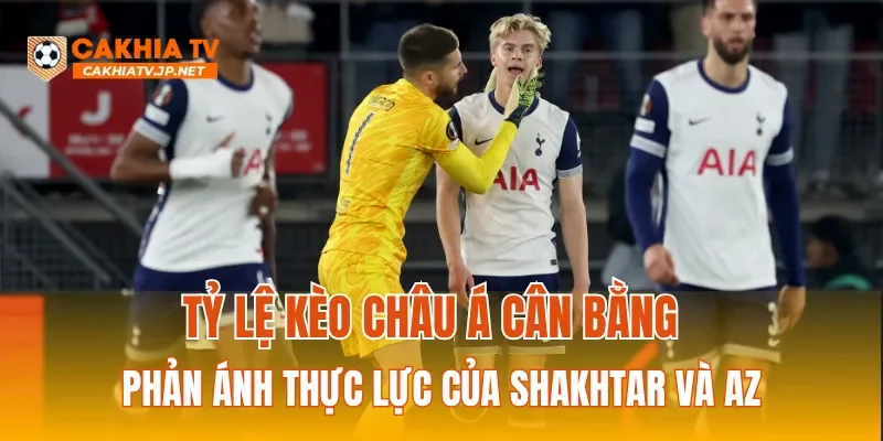 Tỷ lệ kèo Châu Á cân bằng phản ánh thực lực của Shakhtar và AZ